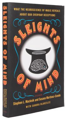 Sleights of Mind: What the Neuroscience of Magic Reveals about Our Everyday Deceptions