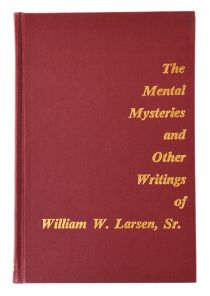 The Mental Mysteries and Other Writings of William W. Larsen, Sr.